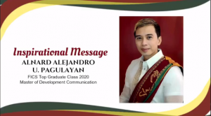 An inspirational message was also given by Mr. Alnard Alejandro U. Pagulayan, Master of Development Communication (MDC)- FICS Top Graduate of Class 2020.